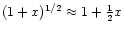 $(1+x)^{1/2} \approx 1+\frac{1}{2}x$