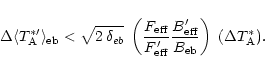 \begin{displaymath}
\Delta \langle T_{\rm A}^{\ast \prime} \rangle_{\rm eb} <
...
...f}^{\prime}}{B_{\rm eb}}\right)
\;(\Delta T_{\rm A}^{\ast}).
\end{displaymath}