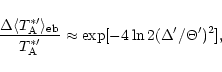 \begin{displaymath}\frac{\Delta \langle T_{\rm A}^{\ast \prime} \rangle_{\rm eb}...
...
\approx
\exp [-4\ln 2 (\Delta^{\prime}/\Theta^{\prime})^2],
\end{displaymath}