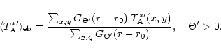 \begin{displaymath}\langle T_{\rm A}^{\ast \prime} \rangle_{\rm eb} =
\frac{\s...
...{x,y} G_{\Theta^{\prime}}(r-r_0)}, \quad
\Theta^{\prime} > 0.
\end{displaymath}