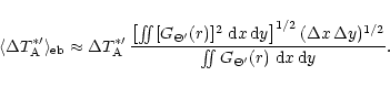 \begin{displaymath}
\langle \Delta T_{\rm A}^{\ast \prime} \rangle_{\rm eb} \app...
...\int\!\!\!\int G_{\Theta^{\prime}}(r) \; {\rm d}x\,{\rm d}y}.
\end{displaymath}