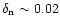 $\delta_{\rm n}\sim 0.02$