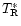 $T_{\rm R}^{\ast}$