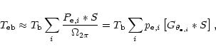 \begin{displaymath}
T_{\rm eb} \approx T_{\rm b} \sum_i \frac{P_{{\rm e},i} \ast...
...m_i p_{{\rm e},i}
\left[G_{\theta_{{\rm e},i}} \ast S\right],
\end{displaymath}