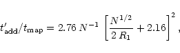\begin{displaymath}t_{\rm add}^{\prime}/t_{\rm map} =
2.76\,N^{-1}\, \left[\frac{N^{1/2}}{2\,R_1} + 2.16\right]^2,
\end{displaymath}