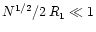$N^{1/2}/2\,R_1 \ll 1$