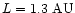 $L = 1.3\ {\rm AU}$