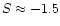 $S\approx -1.5$