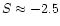 $S\approx -2.5$