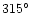 $315\hbox{$^\circ$ }$