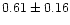 $0.61 \pm 0.16$