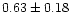 $0.63 \pm 0.18$