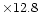 $\times12.8$