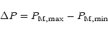 \begin{displaymath}\Delta P=P_{\rm M,\max }-P_{\rm M,\min }
\end{displaymath}