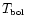 $\mbox{$T_{\mbox{\tiny bol}}$ }$