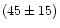 $(45\pm15)$
