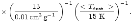$\displaystyle \times \left(\frac {\k13}{0.01\,\mbox{$\mbox{cm}^{2} \, \mbox{g}^...
...^{-1}
\left(\frac {<\mbox{$T_{\mbox{\tiny dust}}$ }>}{15~\mbox{K}}\right)^{-1}.$