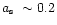 $\mbox{$a_{\mbox{\tiny s}}$ }\sim 0.2$