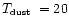 $\mbox{$T_{\mbox{\tiny dust}}$ }=20$