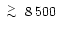 $\lower.5ex\hbox{$\; \buildrel > \over \sim \;$ }8\,500$