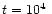 $t=10^4\ $