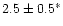 $2.5\pm0.5^*$