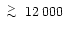 $\lower.5ex\hbox{$\; \buildrel > \over \sim \;$ }12\,000$