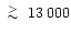 $\lower.5ex\hbox{$\; \buildrel > \over \sim \;$ }
13\,000$