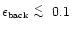 $\epsilon_{\mbox{\tiny back}} \lower.5ex\hbox{$\; \buildrel < \over \sim \;$ }0.1$