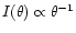 $I(\theta )\propto \theta ^{-1}$