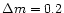 $\Delta m =0.2$