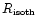 $\mbox{$R_{\mbox{\tiny isoth}}$ }$