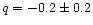 $q=-0.2\pm 0.2$
