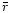 $\bar{r}$