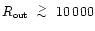 $\mbox{$R_{\mbox{\tiny out}}$ }\lower.5ex\hbox{$\; \buildrel > \over \sim \;$ }10\,000$