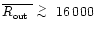 $\overline{\mbox{$R_{\mbox{\tiny out}}$ }} \lower.5ex\hbox{$\; \buildrel > \over \sim \;$ }
16\,000$