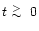 $t
\lower.5ex\hbox{$\; \buildrel > \over \sim \;$ }0$