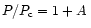 $P/P_{\rm c} = 1 + A\,$