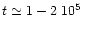 $t
\simeq 1-2~10^5\ $