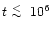 $t \lower.5ex\hbox{$\; \buildrel < \over \sim \;$ }
10^6 $