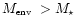 $\mbox{$M_{\mbox{\tiny env}}$ }> \mbox{$M_\star$ }$