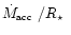 $\mbox{$\dot{M}_{\mbox{\tiny acc}}$ }/\mbox{$R_\star$ }$