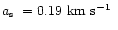 $\mbox{$a_{\mbox{\tiny s}}$ }=0.19~{\mbox{km s$^{-1}$ }}$