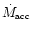 $\mbox{$\dot{M}_{\mbox{\tiny acc}}$ }$
