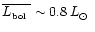 $\overline{\mbox{$L_{\mbox{\tiny bol}}$ }} \sim 0.8\, \mbox{$L_\odot$ }$