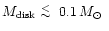 $M_{\rm disk} \lower.5ex\hbox{$\; \buildrel < \over \sim \;$ }0.1\, \mbox{$M_\odot$ }$