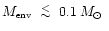 $\mbox{$M_{\mbox{\tiny env}}$ }\lower.5ex\hbox{$\; \buildrel < \over \sim \;$ }0.1\, \mbox{$M_\odot$ }$
