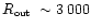 $\mbox{$R_{\mbox{\tiny out}}$ }\sim 3\,000$