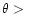 $\theta>\ $