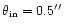 $\theta_{\mbox{\tiny in}}=0.5\hbox{$^{\prime\prime}$ }$